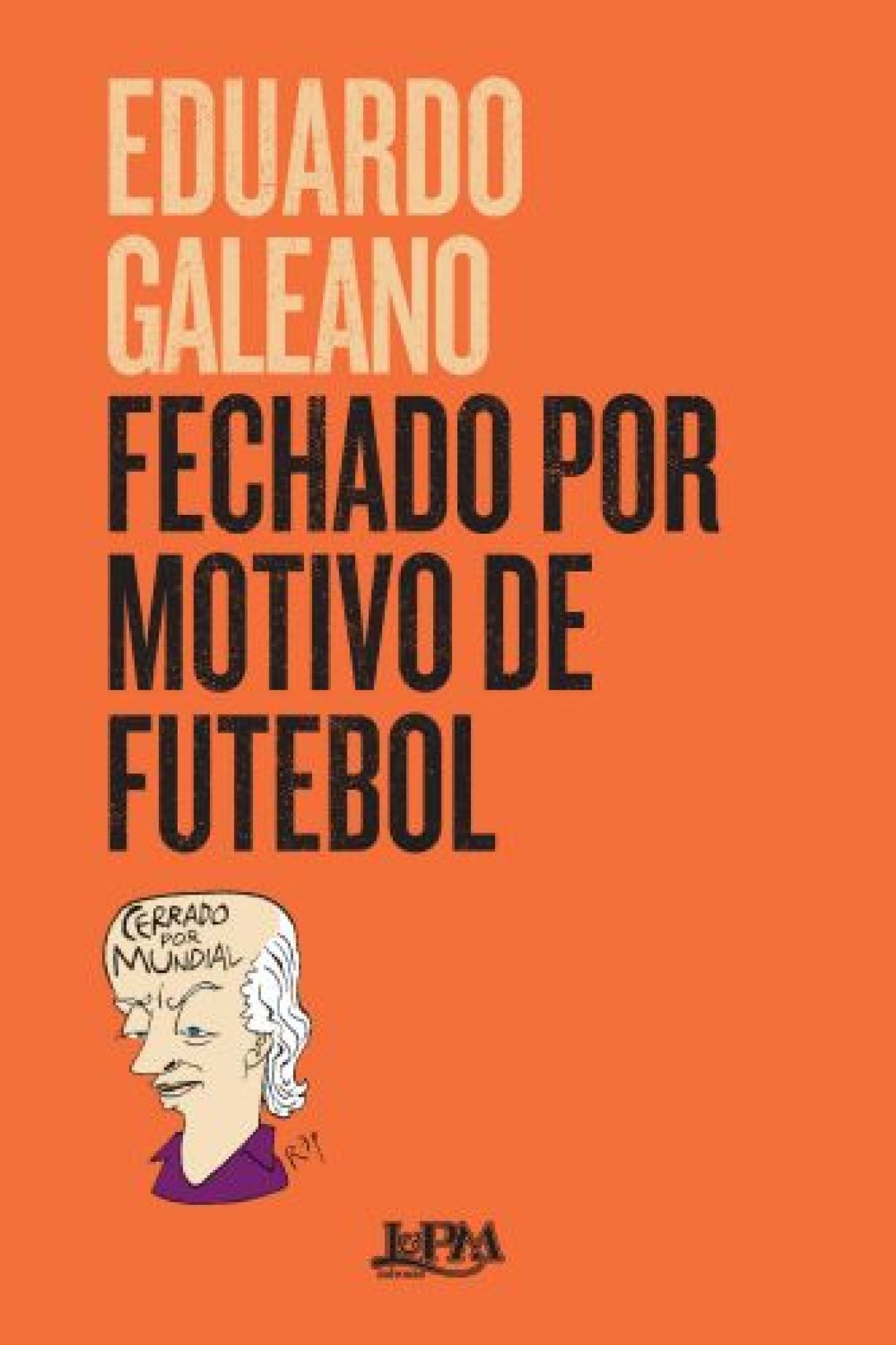 Livro reúne textos inéditos e já publicados, assinados por Eduardo Galeano, que era um fã inveterado do esporte